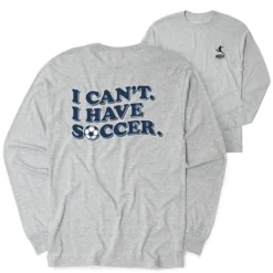 Soccer Tshirt Long Sleeve - I Can't. I Have Soccer. (Back Design)